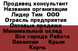 Продавец-консультант › Название организации ­ Лидер Тим, ООО › Отрасль предприятия ­ Оптовые продажи › Минимальный оклад ­ 22 000 - Все города Работа » Вакансии   . Крым,Керчь